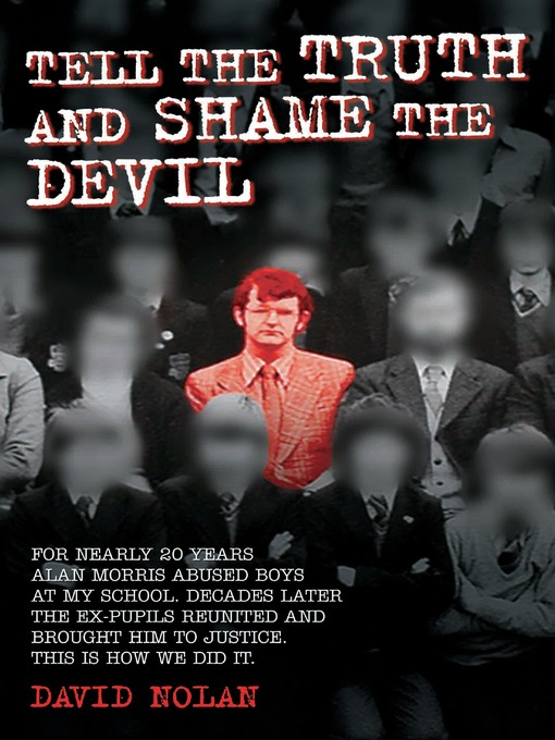 Title details for Tell the Truth and Shame the Devil--Alan Morris abused me and dozens of my classmates. This is the true story of how we brought him to justice. by David Nolan - Available
